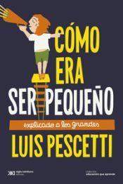 CÓMO ERA SER PEQUEÑO EXPLICADO A LOS GRANDES | 9788432320774 | PESCETTI, LUIS