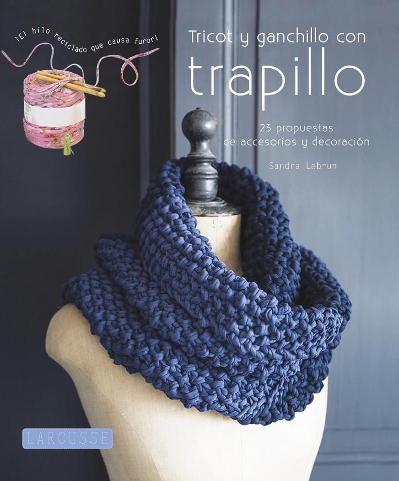 TRICOT Y GANCHILLO CON TRAPILLO | 9788415785118 | LAROUSSE EDITORIAL