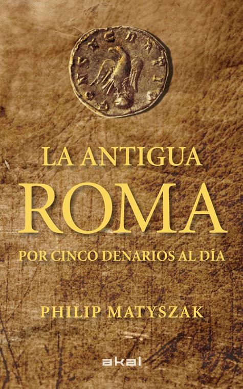 LA ANTIGUA ROMA POR CINCO DENARIOS AL DÍA | 9788446035503 | MATYSZAK, PHILIP