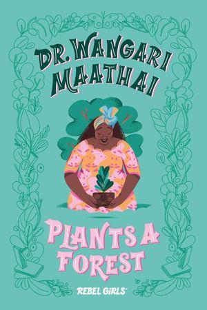 WANGARI MAATHAI PLANTS A FOREST | 9781733329217