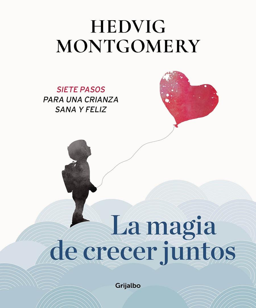 LA MAGIA DE CRECER JUNTOS. SIETE PASOS PARA UNA CRIANZA SANA Y FELIZ | 9788417338558 | MONTGOMERY, HEDVIG