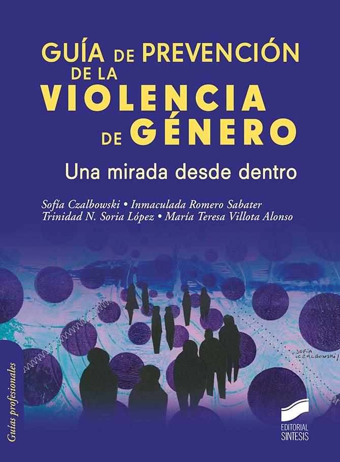 GUÍA DE PREVENCIÓN DE LA VIOLENCIA DE GÉNERO. UNA MIRADA DESDE DENTRO | 9788491714989 | CZALBOWSKI, SOFÍA/ROMERO SABATER, INMACULADA/SORIA LÓPEZ, TRINIDAD N./VILLOTA ALONSO, MARÍA TERESA