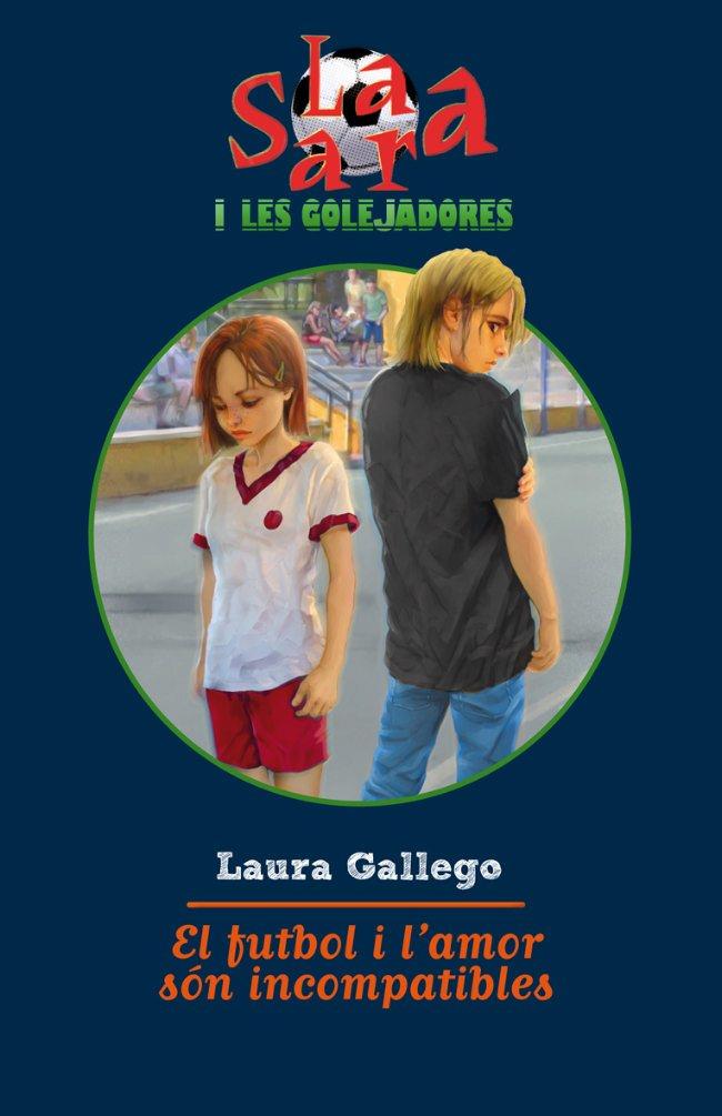 EL FUTBOL I L´AMOR SÓN INCOMPATIBLES. LA SARA (4) | 9788499321103 | GALLEGO, LAURA