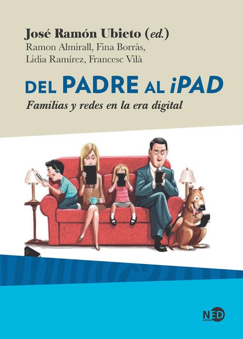 DEL PADRE AL IPAD | 9788416737727 | UBIETO PARDO, JOSÉ RAMÓN/ALMIRALL FERRAN, RAMON/BORRÀS CRUSAT, FINA/RAMÍREZ LOBERA, LIDIA/VILÀ CODIN