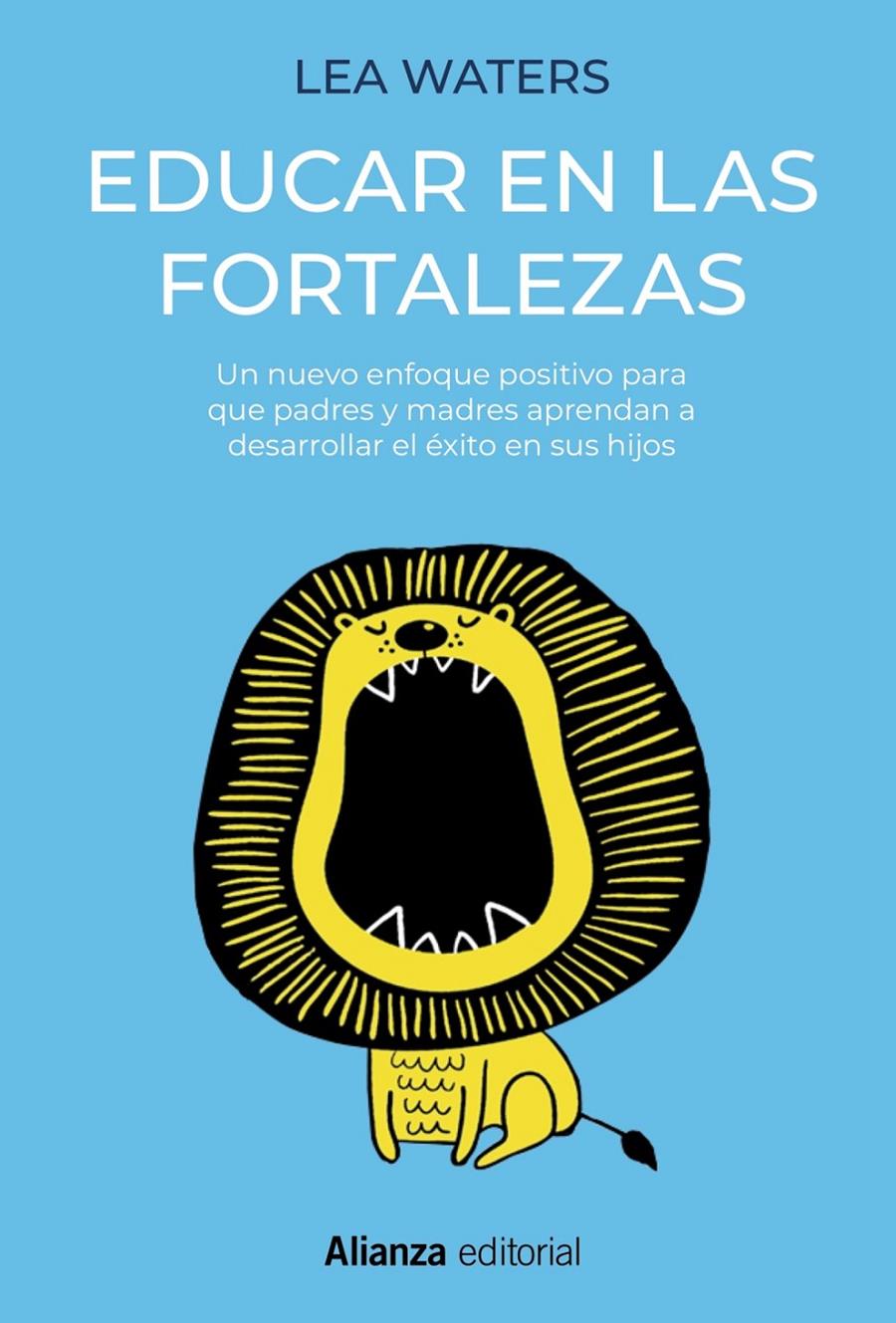 EDUCAR EN LAS FORTALEZAS. UN NUEVO ENFOQUE POSITIVO PARA QUE PADRES Y MADRES APRENDAN A DESARROLLAR EL ÉXI | 9788491817048 | WATERS, LEA