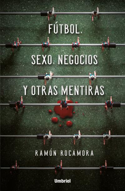 FÚTBOL, SEXO, NEGOCIOS Y OTRAS MENTIRAS | 9788416517053 | ROCAMORA, RAMÓN