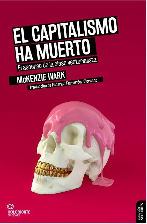 EL CAPITALISMO HA MUERTO. EL ASCENSO DE LA CLASE VECTORIALISTA | 9788412317039 | WARK, MCKENZIE