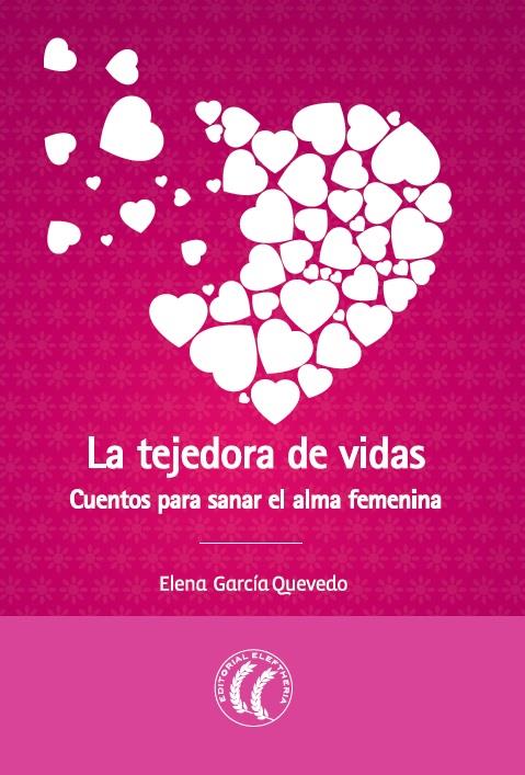 LA TEJEDORA DE VIDAS. CUENTOS PARA SANAR EL ALMA FEMENINA | 9788494274831 | GARCÍA QUEVEDO, ELENA