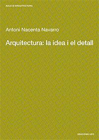 ARQUITECTURA: LA IDEA I EL DETALL | 9788483015889 | NACENTA NAVARRO, ANTONI