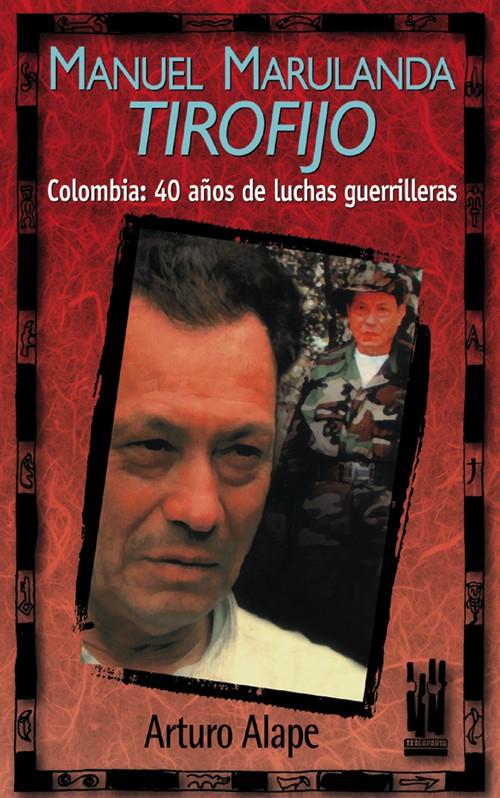 MANUEL MARULANDA, TIROFIJO. COLOMBIA: 40 AÑOS DE LUCHA GUERR | 9788481361605 | ALAPE, ARTURO