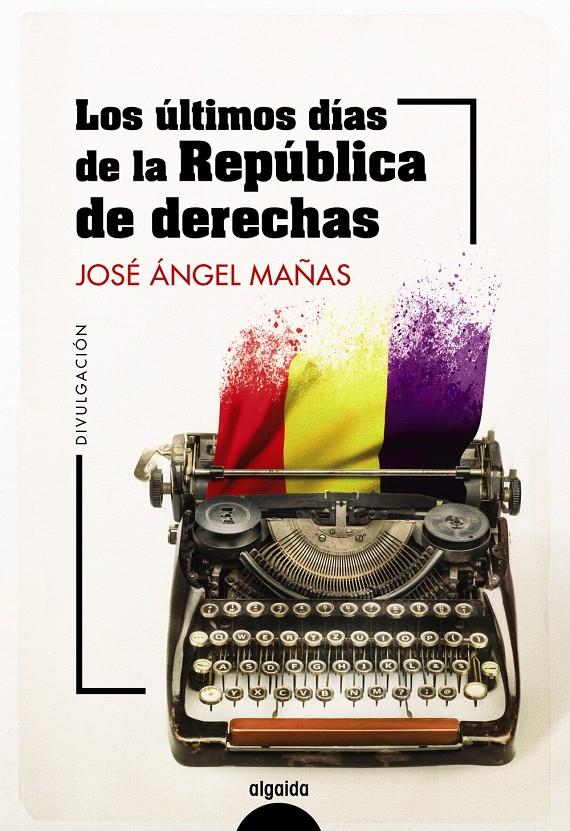 LOS ÚLTIMOS DÍAS DE LA REPÚBLICA DE DERECHAS | 9788491899044 | MAÑAS, JOSÉ ÁNGEL/PALENCIA PULIDO, ÍÑIGO