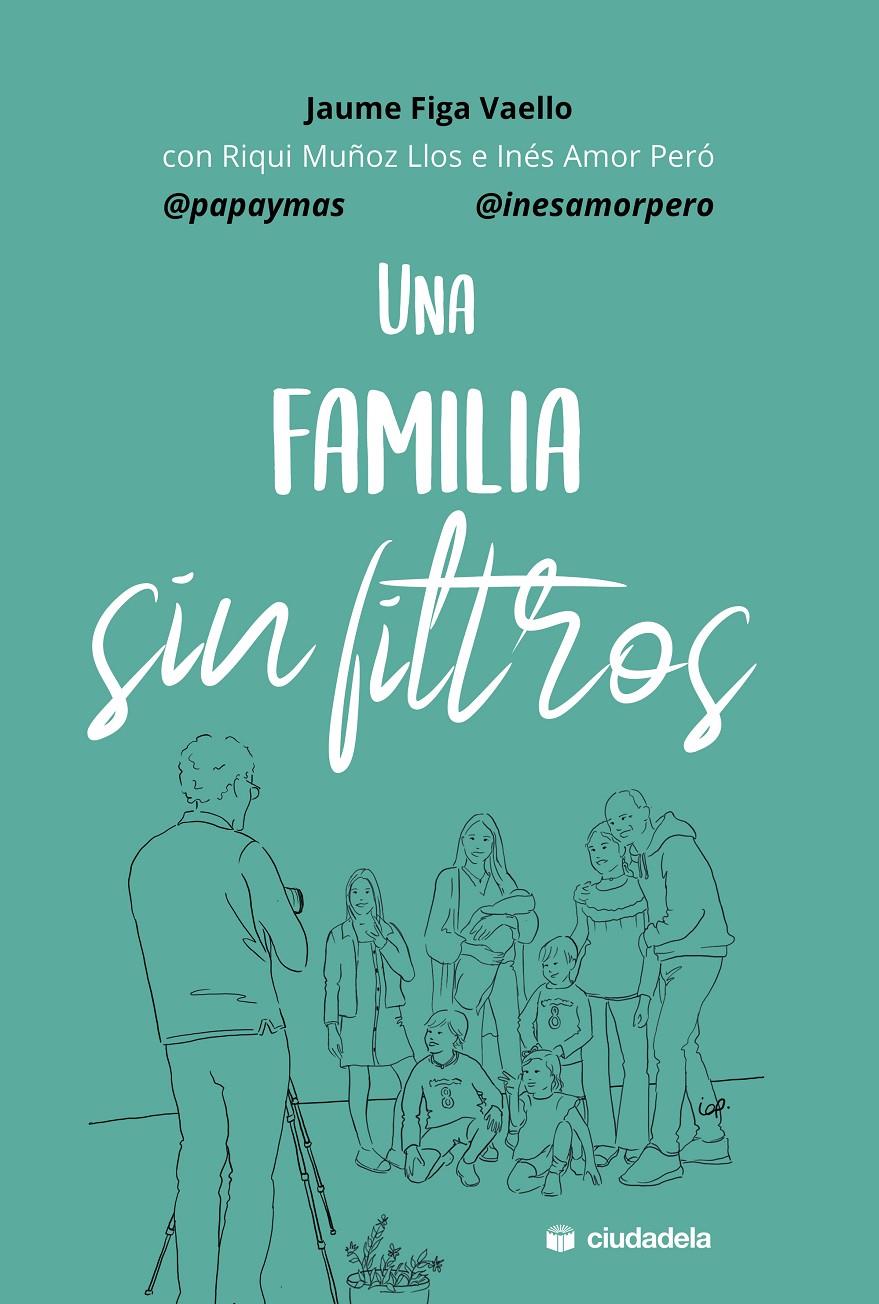 UNA FAMILIA SIN FILTROS | 9788415436720 | FIGA VAELLO, JAUME/MUÑOZ LLOS, RIQUI/AMOR PERÓ, INÉS