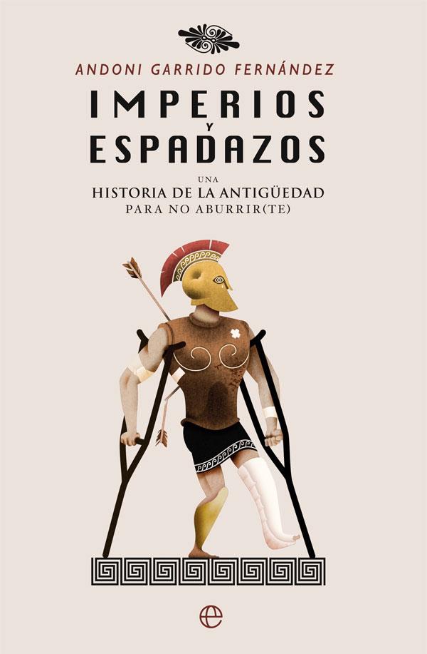 IMPERIOS Y ESPADAZOS. UNA HISTORIA DE LA ANTIGÜEDAD PARA NO ABURRIR | 9788491641278 | GARRIDO FERNÁNDEZ, ANDONI