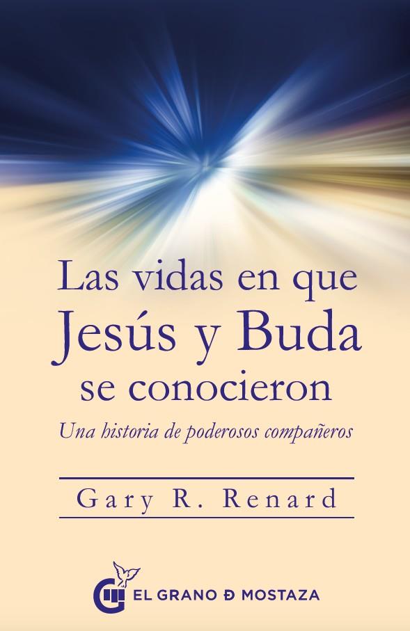 LAS VIDAS EN QUE JESÚS Y BUDA SE CONOCIERON | 9788494679889 | RENARD, GARY R.