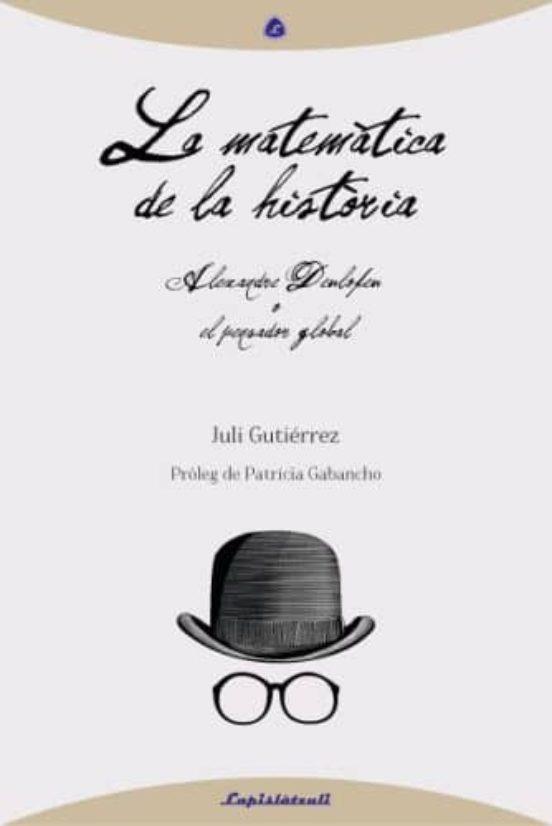 LA MATEMÀTICA DE LA HISTÒRIA: ALEXANDRE DEULOFEU O EL PENSADOR GLOBAL | 9788493908089 | GUTIERREZ DEULOFEU, JULI