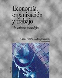 ECONOMIA, ORGANIZACION Y TRABAJO. UN ENFOQUE SOCIOLOGICO | 9788436813340 | CASTILLO MENDOZA, CARLOS ALBERTO