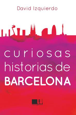 CURIOSAS HISTORIAS DE BARCELONA | 9788415372967 | IZQUIERDO, DAVID