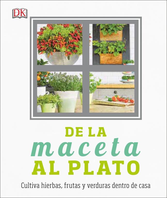 DE LA MACETA AL PLATO. CULTIVA HIERBAS, FRUTAS Y VERDURAS DENTRO DE CASA | 9780241301005 | DK,