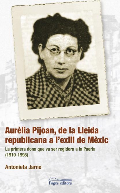 AURÈLIA PIJOAN, DE LA LLEIDA REPUBLICANA A L'EXILI DE MÈXIC | 9788497796781 | JARNE, ANTONIETA