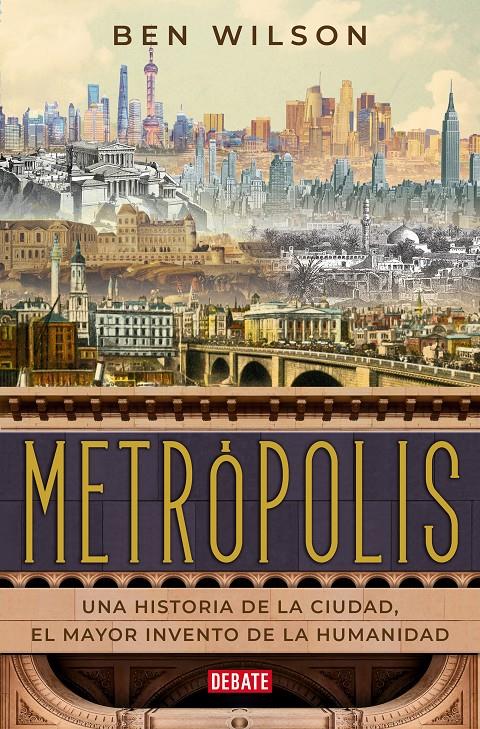 METRÓPOLIS. UNA HISTORIA DE LA CIUDAD, EL MAYOR INVENTO DE LA HUMANIDAD | 9788418006470 | WILSON, BEN