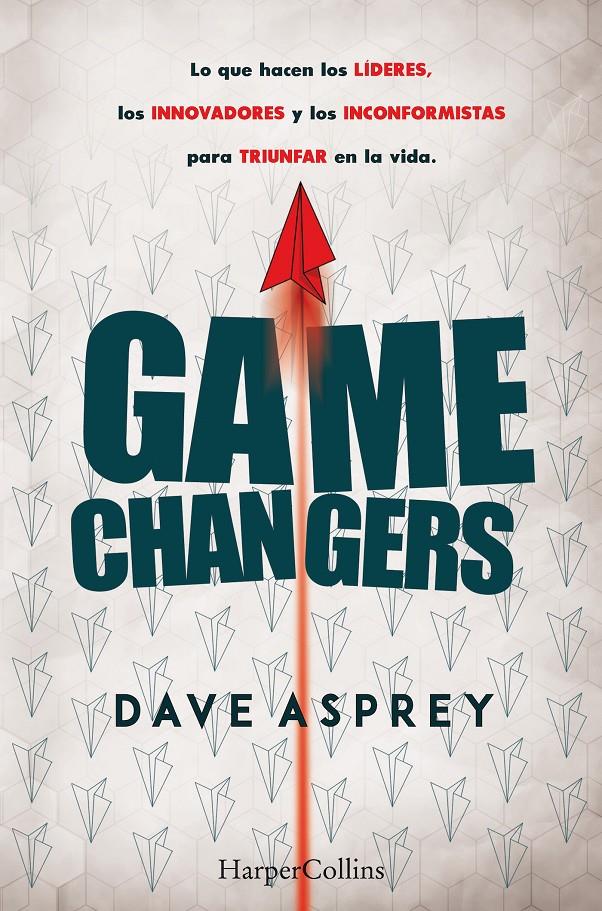 GAME CHANGERS. LO QUE HACEN LOS LÍDERES, LOS INNOVADORES Y LOS INCONFORMISTAS PA | 9788491393870 | ASPREY, DAVE