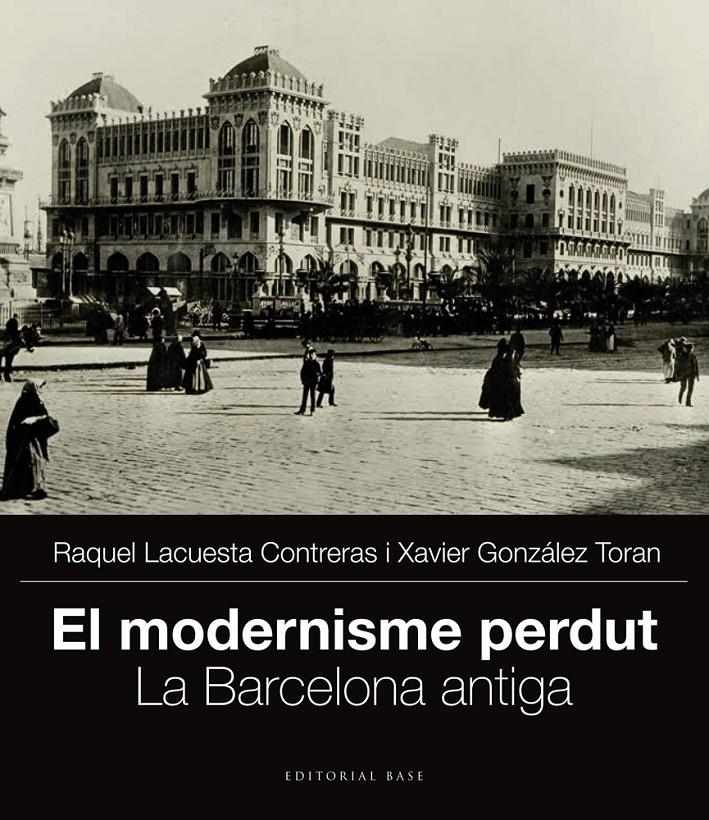 EL MODERNISME PERDUT. LA BARCELONA ANTIGA | 9788415711704 | GONZÁLEZ TORAN, XAVIER/LACUESTA CONTRERAS, RAQUEL