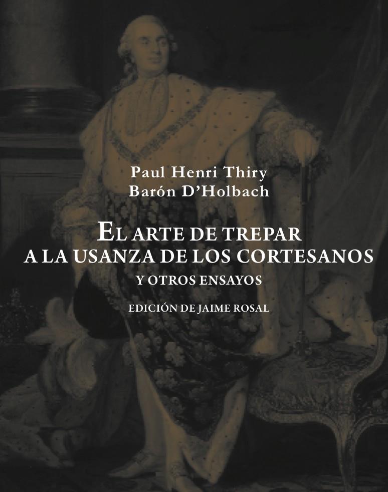 EL ARTE DE TREPAR A LA USANZA DE LOS CORTESANOS Y OTROS ENSAYOS | 9788492607976 | HOLBACH, PAUL HENRI DIETRICH, BARON D'