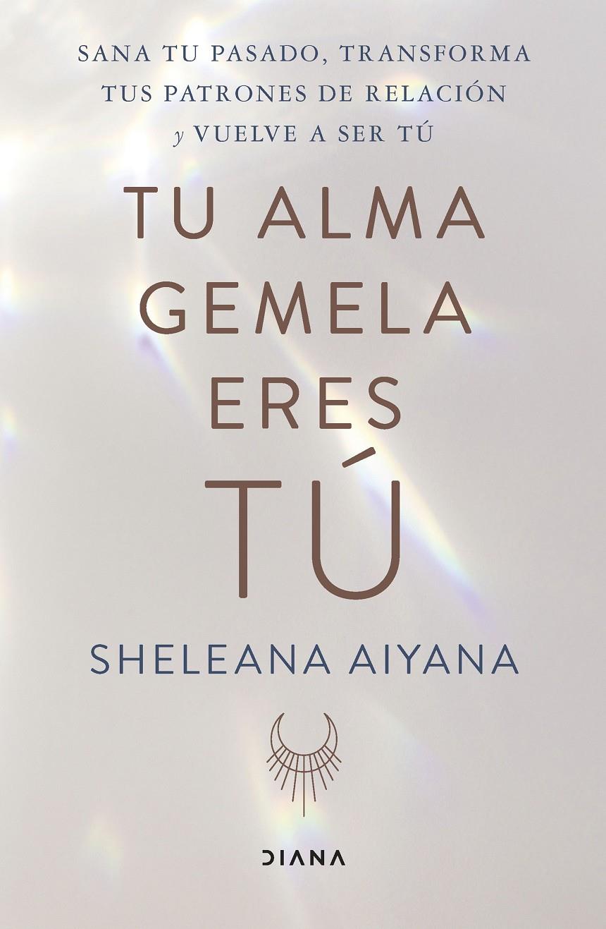 TU ALMA GEMELA ERES TÚ. SANA TU PASADO, TRANSFORMA TUS PATRONES DE RELACIÓN Y VUELVE A SER TÚ | 9788411190527 | AIYANA, SHELEANA