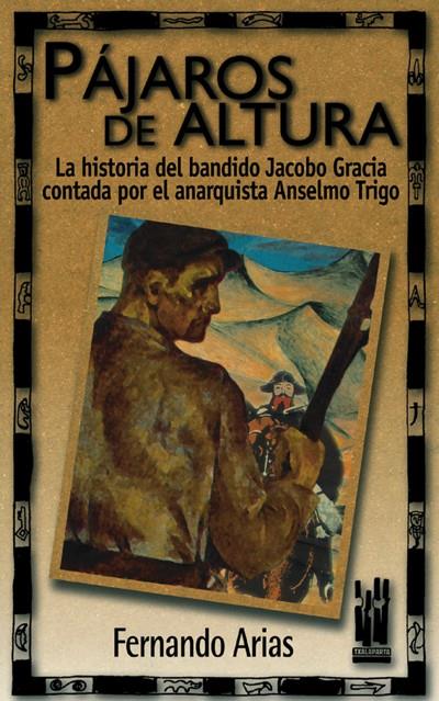 PAJAROS DE ALTURA. LA HISTORIA DEL BANDIDO JACOBO DE GRACIA | 9788481361582 | ARIAS, FERNANDO