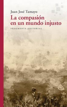 LA COMPASIÓN EN UN MUNDO INJUSTO | 9788417796556 | TAMAYO ACOSTA, JUAN JOSÉ