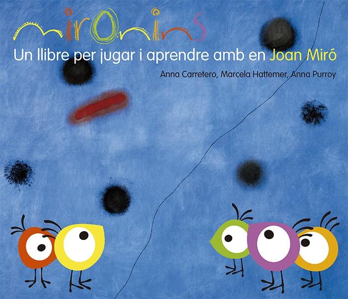 MIRONINS. LLIBRE PER JUGAR I APRENDRE AMB JOAN MIRO. | 9788425226823 | CARRETERO, ANNA, HATTEMER, MARCELA/ PURROY, ANNA