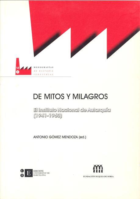 DE MITOS Y MILAGROS. EL INSTITUTO NACIONAL DE AUTARQUIA 1941 | 9788483382257 | GOMEZ MENDOZA, ANTONIO (ED.)