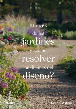 EL SUEÑO DE LOS JARDINES Y ¿CÓMO RESOLVER LOS DILEMAS DEL DISEÑO? | 9788498019742 | WILSON, KENDRA