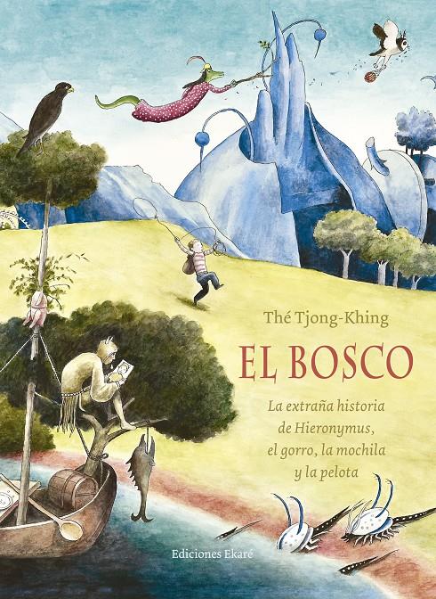 EL BOSCO. LA EXTRAÑA HISTORIA DE HIERONYMUS,  EL GORRO, LA MOCHILA Y LA PELOTA | 9788494498800 | THÉ TJONG-KHING