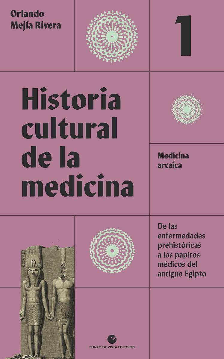 HISTORIA CULTURAL DE LA MEDICINA. VOL. 1. MEDICINA ARCAICA. DE LAS ENFERMEDADES PREHISTÓRICAS A LOS PAPIROS MÉDICOS DEL AN | 9788418322631 | MEJÍA RIVERA, ORLANDO