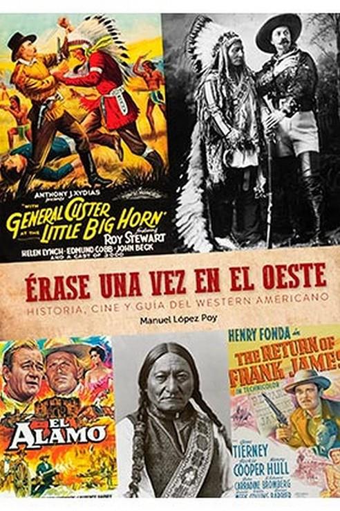 ERASE UNA VEZ EN EL OESTE. HISTORIA, CINE Y GUIA DEL WESTERN AMERICANO | 9788418320361 | MANUEL LOPEZ