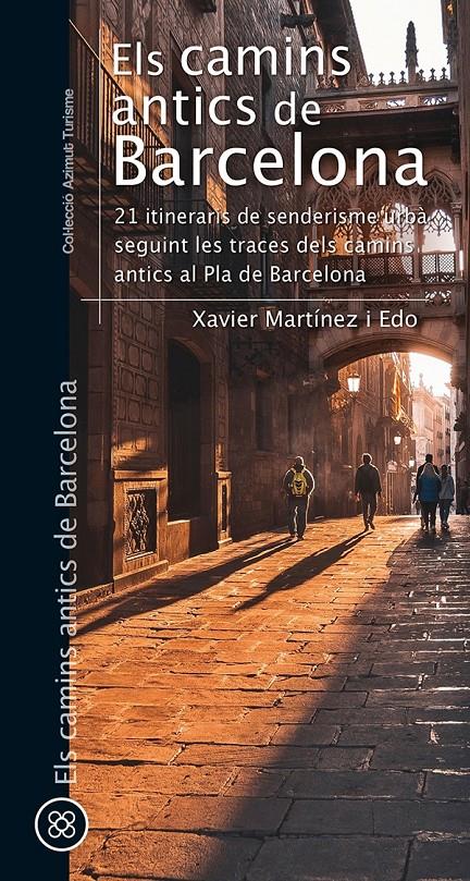 ELS CAMINS ANTICS DE BARCELONA. 21 ITINERARIS DE SENDERISME URBÀ SEGUINT LES TRACES DELS CAMINS ANTICS AL PLA DE | 9788413561752 | MARTÍNEZ I EDO, XAVIER