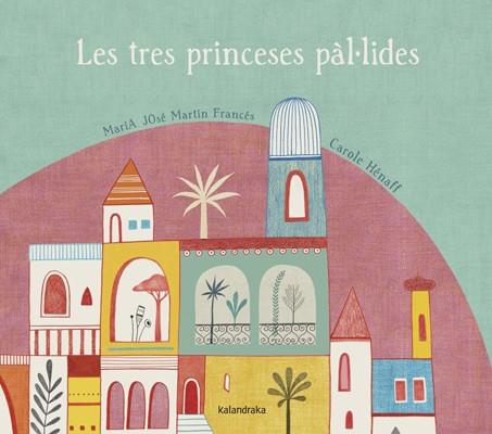 LES TRES PRINCESES PÀL·LIDES | 9788484648796 | MARTÍN FRANCÉS, MARÍA JOSÉ/HÉNAFF, CAROLE